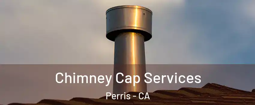  Chimney Cap Services Perris - CA