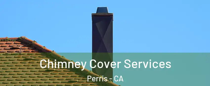  Chimney Cover Services Perris - CA