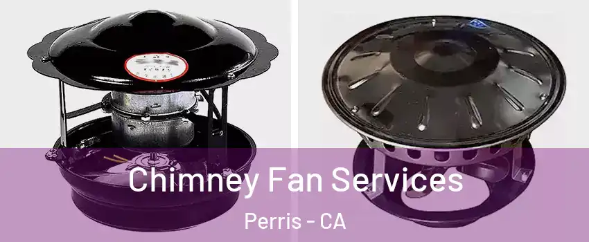  Chimney Fan Services Perris - CA