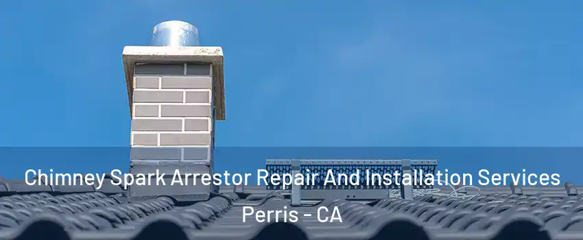  Chimney Spark Arrestor Repair And Installation Services Perris - CA