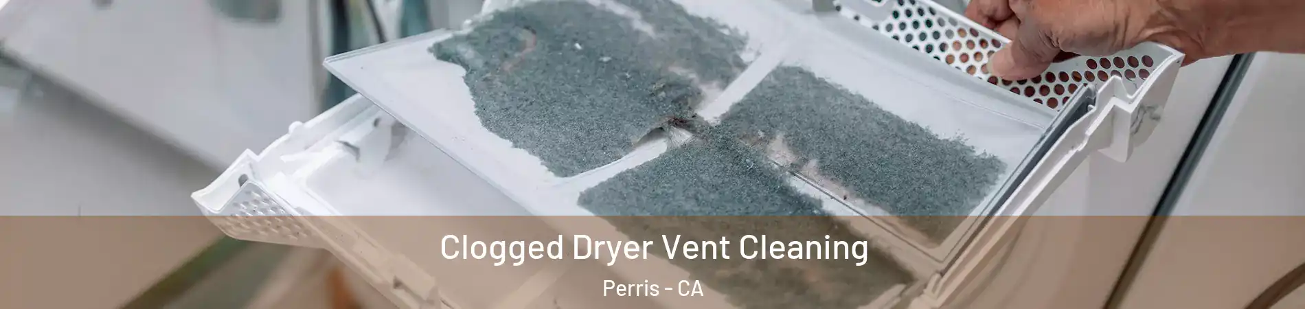  Clogged Dryer Vent Cleaning Perris - CA