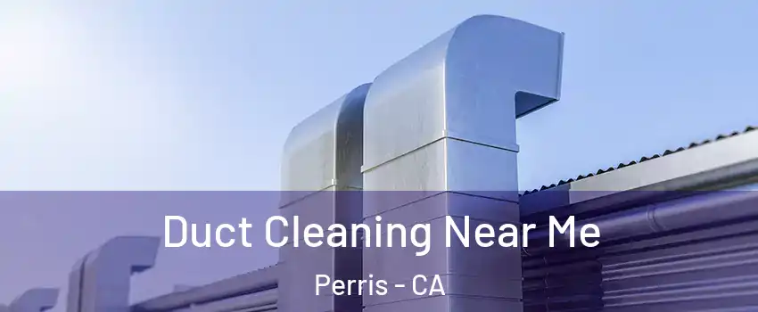  Duct Cleaning Near Me Perris - CA