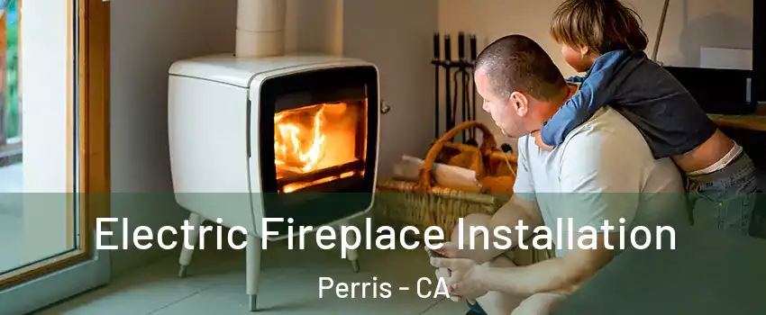  Electric Fireplace Installation Perris - CA
