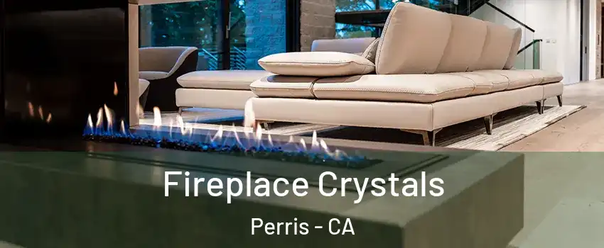  Fireplace Crystals Perris - CA