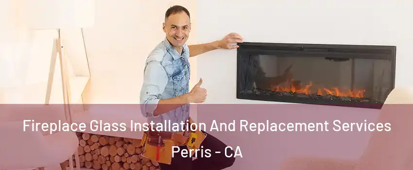  Fireplace Glass Installation And Replacement Services Perris - CA