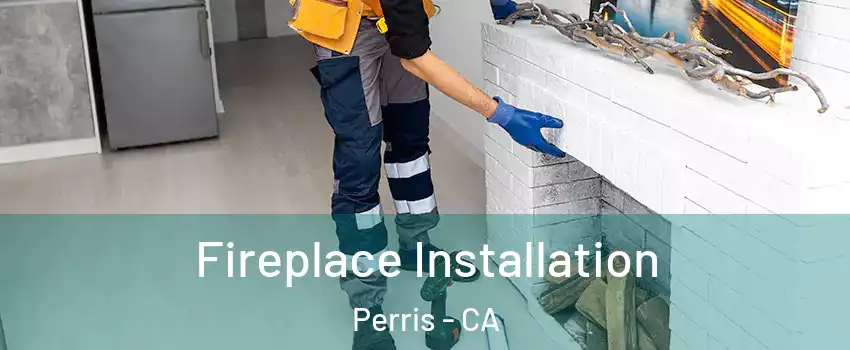  Fireplace Installation Perris - CA