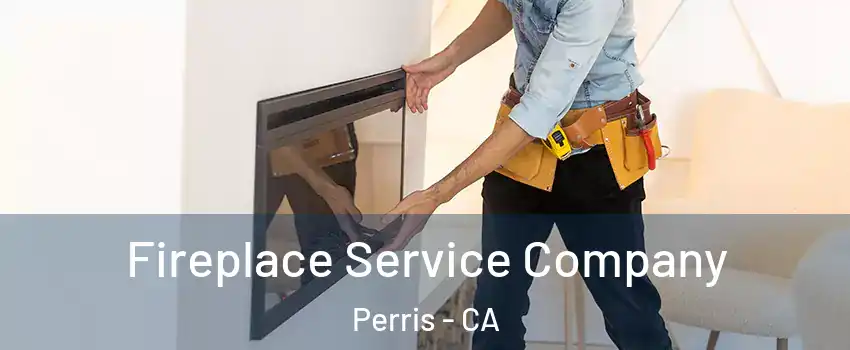 Fireplace Service Company Perris - CA