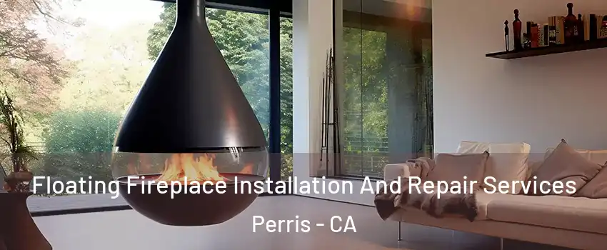 Floating Fireplace Installation And Repair Services Perris - CA