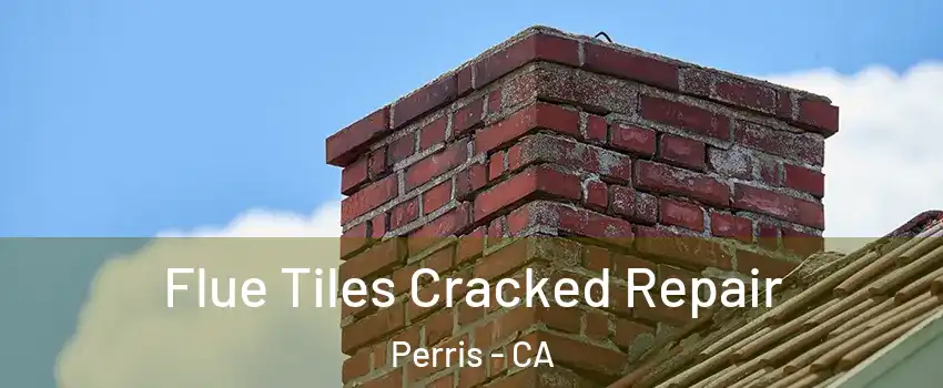  Flue Tiles Cracked Repair Perris - CA