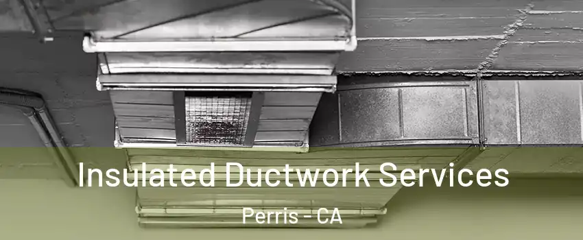  Insulated Ductwork Services Perris - CA