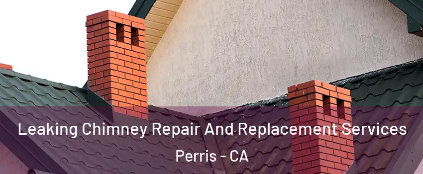  Leaking Chimney Repair And Replacement Services Perris - CA