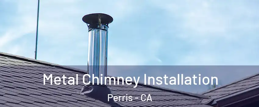  Metal Chimney Installation Perris - CA
