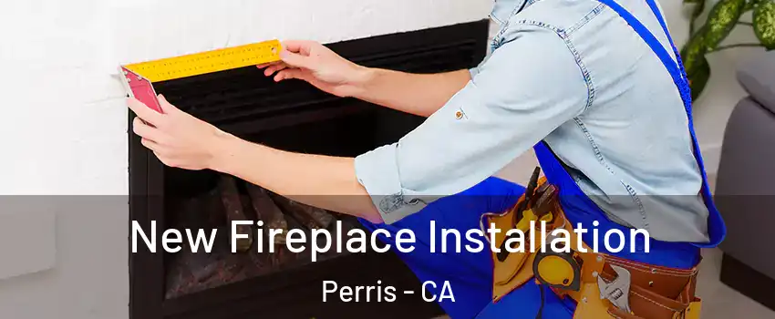  New Fireplace Installation Perris - CA