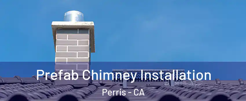  Prefab Chimney Installation Perris - CA