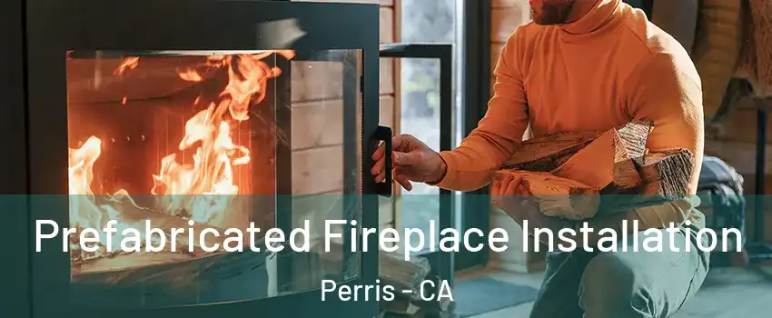  Prefabricated Fireplace Installation Perris - CA