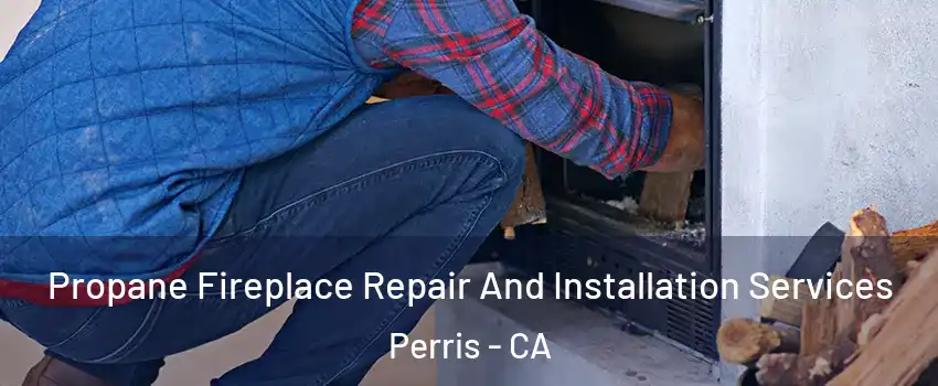  Propane Fireplace Repair And Installation Services Perris - CA