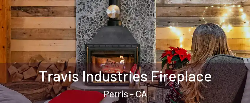  Travis Industries Fireplace Perris - CA