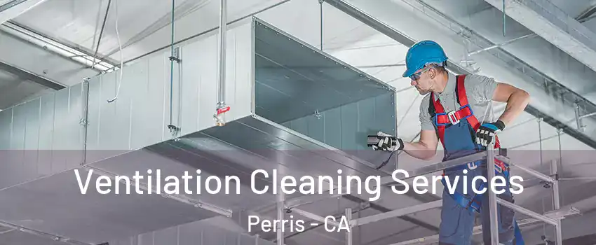  Ventilation Cleaning Services Perris - CA