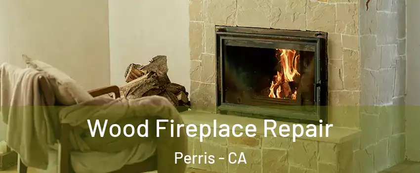  Wood Fireplace Repair Perris - CA