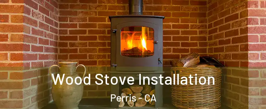  Wood Stove Installation Perris - CA